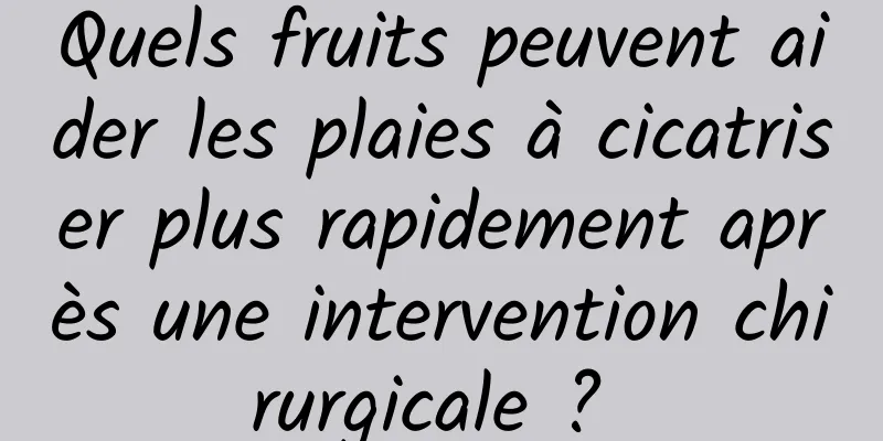 Quels fruits peuvent aider les plaies à cicatriser plus rapidement après une intervention chirurgicale ? 