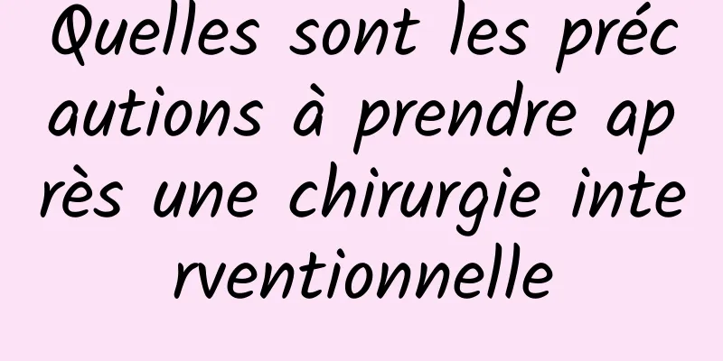 Quelles sont les précautions à prendre après une chirurgie interventionnelle