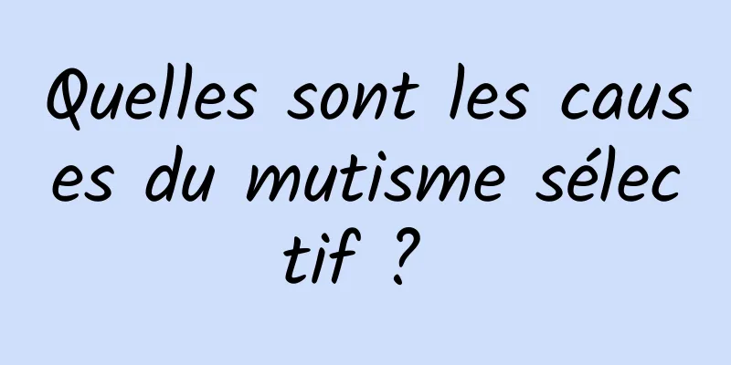 Quelles sont les causes du mutisme sélectif ? 