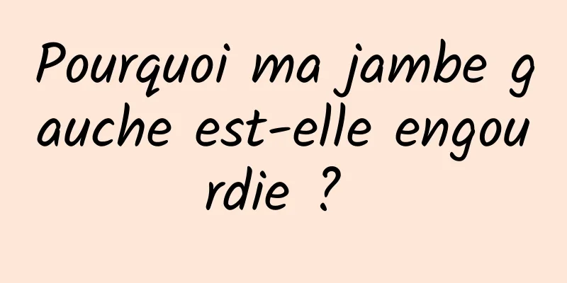 Pourquoi ma jambe gauche est-elle engourdie ? 