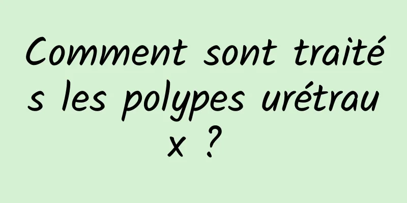 Comment sont traités les polypes urétraux ? 