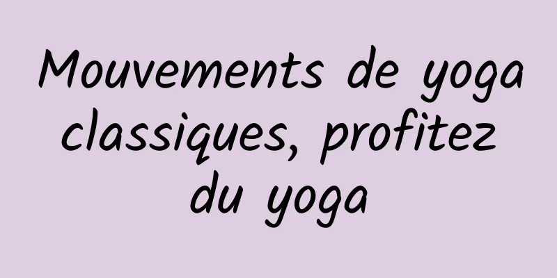 Mouvements de yoga classiques, profitez du yoga