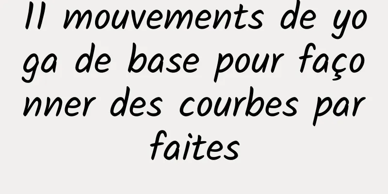 11 mouvements de yoga de base pour façonner des courbes parfaites