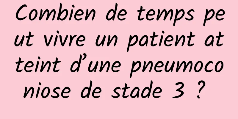 Combien de temps peut vivre un patient atteint d’une pneumoconiose de stade 3 ? 