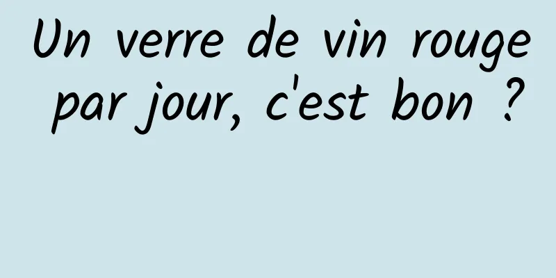 Un verre de vin rouge par jour, c'est bon ? 