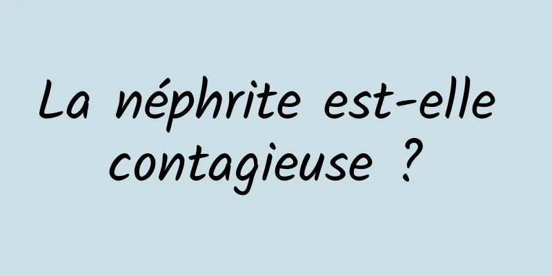 La néphrite est-elle contagieuse ? 