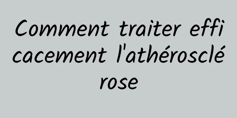 Comment traiter efficacement l'athérosclérose