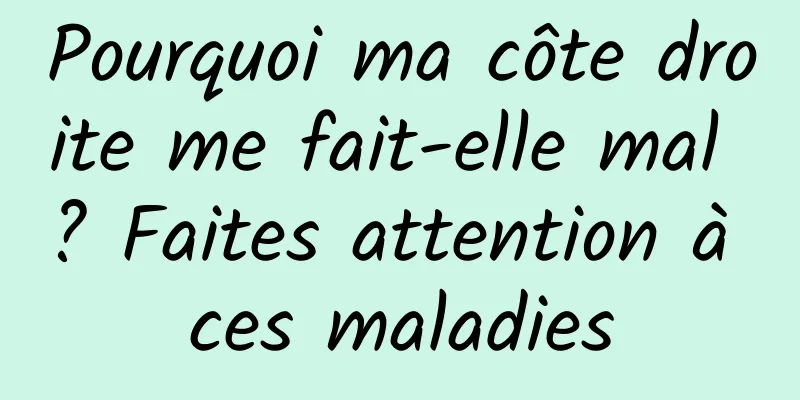 Pourquoi ma côte droite me fait-elle mal ? Faites attention à ces maladies