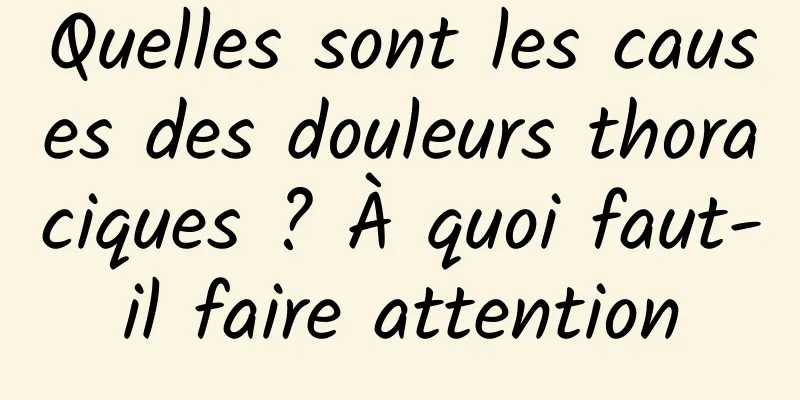 Quelles sont les causes des douleurs thoraciques ? À quoi faut-il faire attention