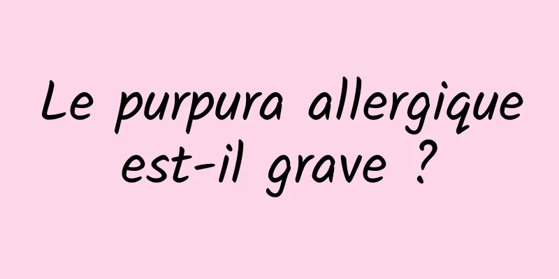 Le purpura allergique est-il grave ? 