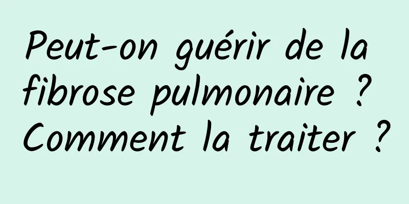 Peut-on guérir de la fibrose pulmonaire ? Comment la traiter ?