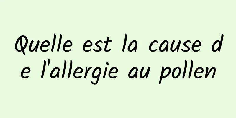 Quelle est la cause de l'allergie au pollen