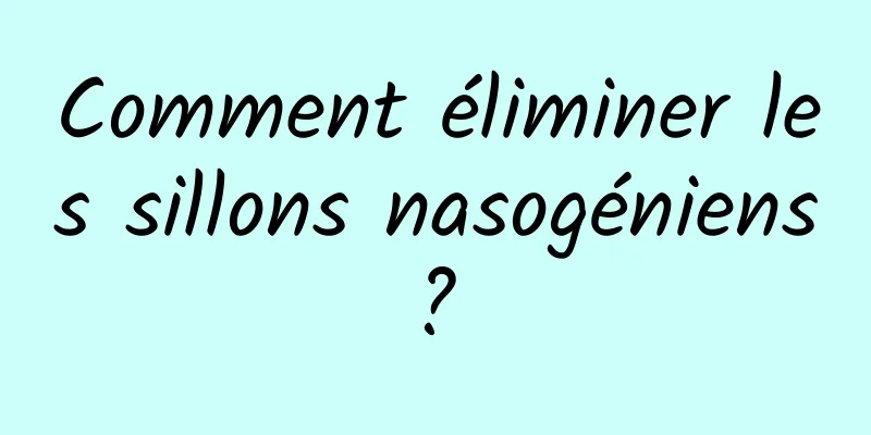 Comment éliminer les sillons nasogéniens ? 