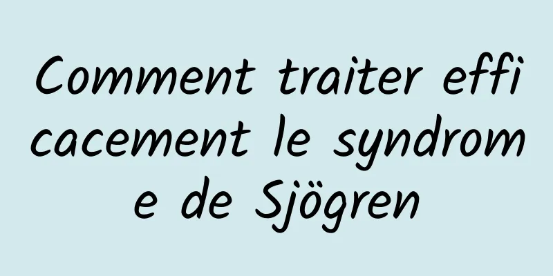 Comment traiter efficacement le syndrome de Sjögren