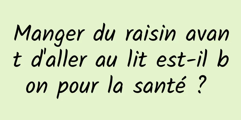 Manger du raisin avant d'aller au lit est-il bon pour la santé ? 