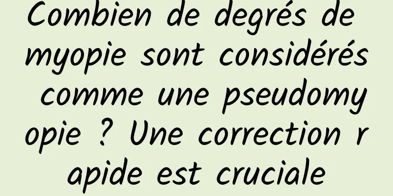 Combien de degrés de myopie sont considérés comme une pseudomyopie ? Une correction rapide est cruciale