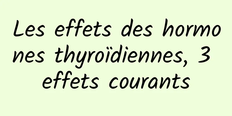 Les effets des hormones thyroïdiennes, 3 effets courants