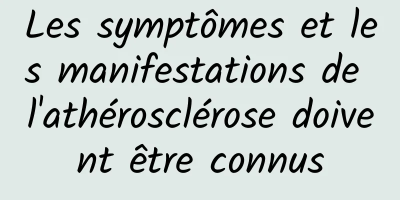 Les symptômes et les manifestations de l'athérosclérose doivent être connus