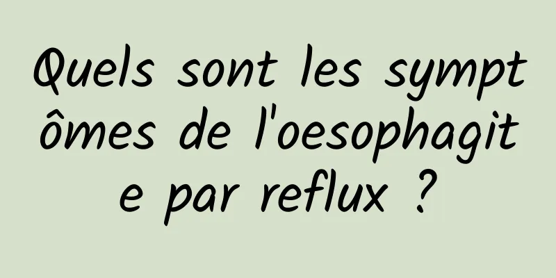 Quels sont les symptômes de l'oesophagite par reflux ?