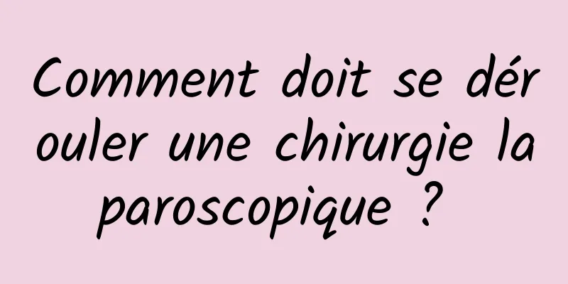 Comment doit se dérouler une chirurgie laparoscopique ? 