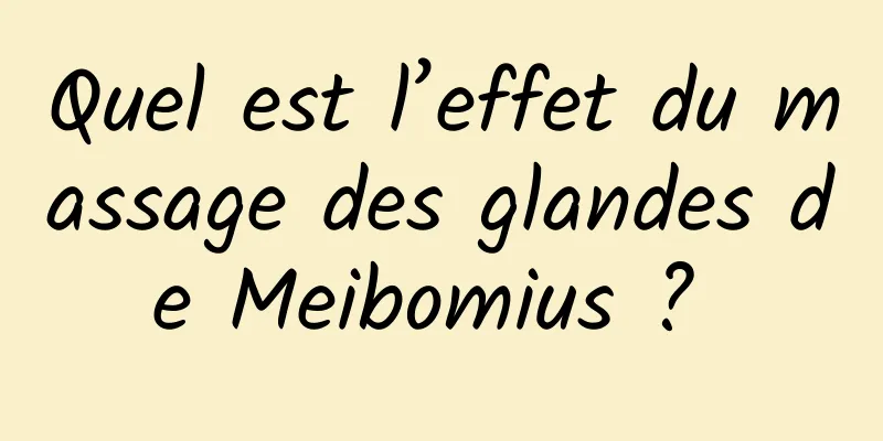 Quel est l’effet du massage des glandes de Meibomius ? 