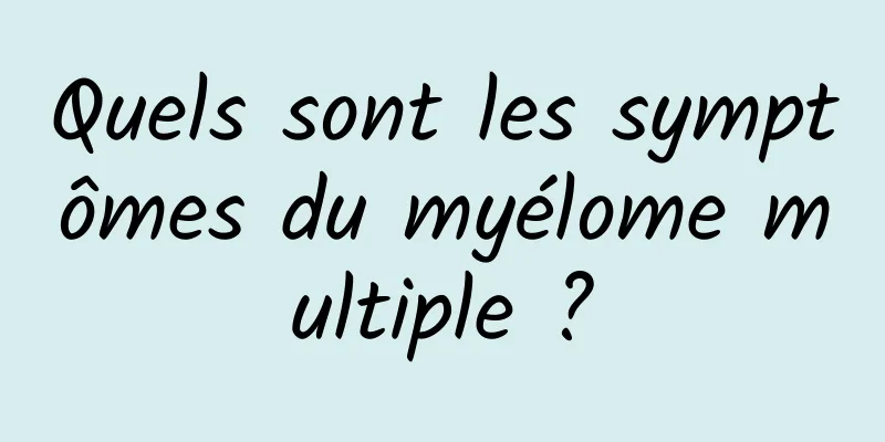 Quels sont les symptômes du myélome multiple ?