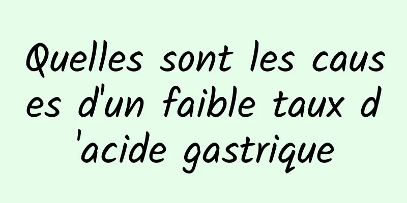 Quelles sont les causes d'un faible taux d'acide gastrique