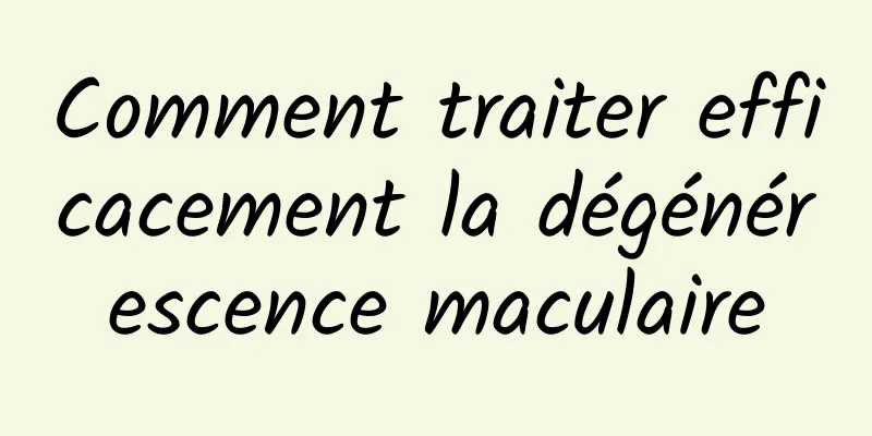 Comment traiter efficacement la dégénérescence maculaire