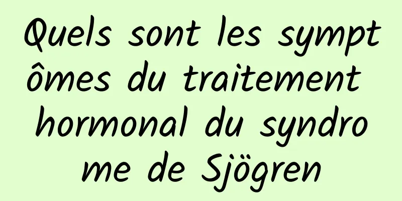 Quels sont les symptômes du traitement hormonal du syndrome de Sjögren