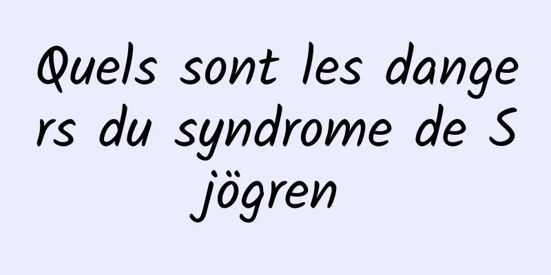 Quels sont les dangers du syndrome de Sjögren