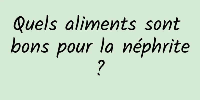 Quels aliments sont bons pour la néphrite ? 