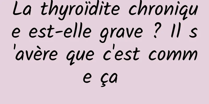 La thyroïdite chronique est-elle grave ? Il s'avère que c'est comme ça 