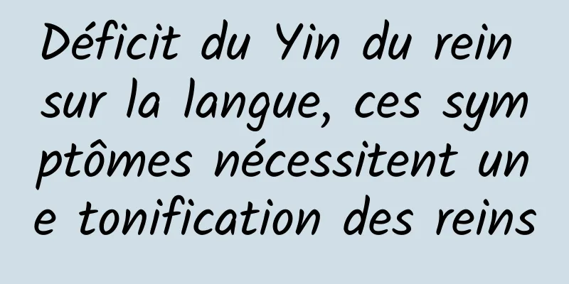 Déficit du Yin du rein sur la langue, ces symptômes nécessitent une tonification des reins