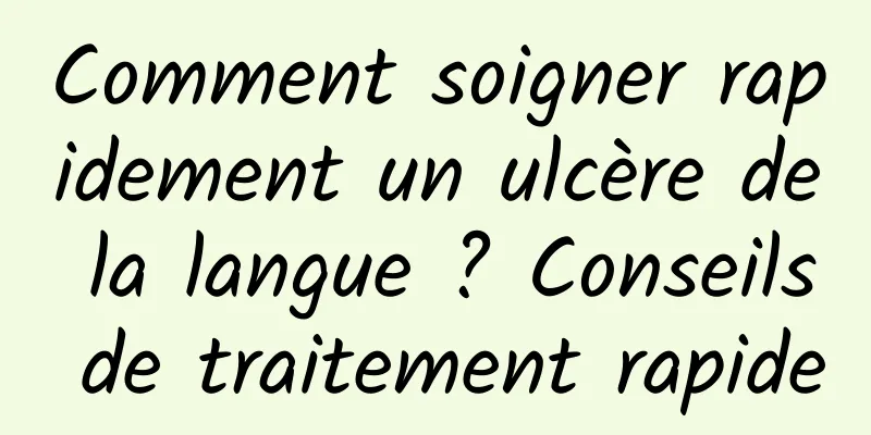 Comment soigner rapidement un ulcère de la langue ? Conseils de traitement rapide