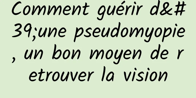 Comment guérir d'une pseudomyopie, un bon moyen de retrouver la vision