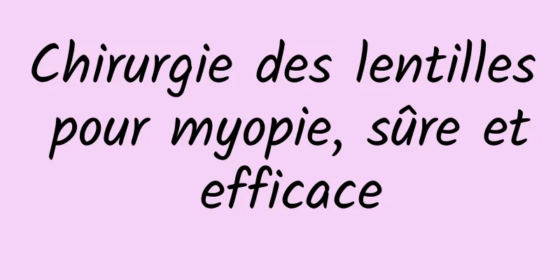 Chirurgie des lentilles pour myopie, sûre et efficace