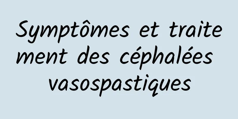 Symptômes et traitement des céphalées vasospastiques