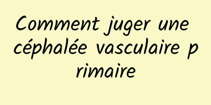 Comment juger une céphalée vasculaire primaire