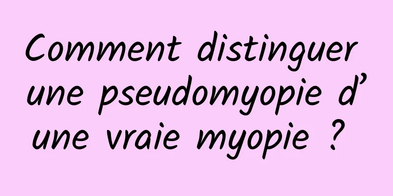 Comment distinguer une pseudomyopie d’une vraie myopie ? 