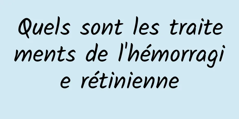 Quels sont les traitements de l'hémorragie rétinienne