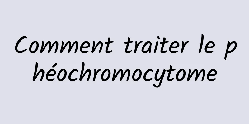 Comment traiter le phéochromocytome