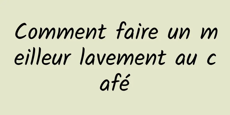 Comment faire un meilleur lavement au café