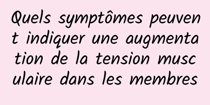 Quels symptômes peuvent indiquer une augmentation de la tension musculaire dans les membres