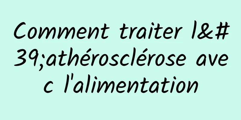 Comment traiter l'athérosclérose avec l'alimentation