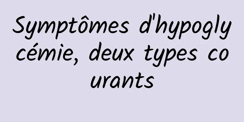 Symptômes d'hypoglycémie, deux types courants