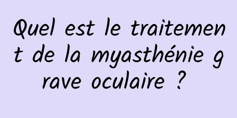 Quel est le traitement de la myasthénie grave oculaire ? 