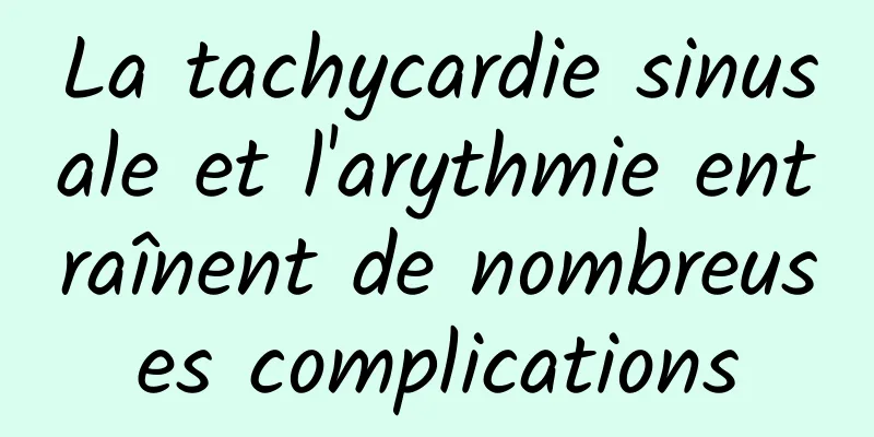 La tachycardie sinusale et l'arythmie entraînent de nombreuses complications