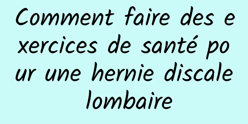 Comment faire des exercices de santé pour une hernie discale lombaire