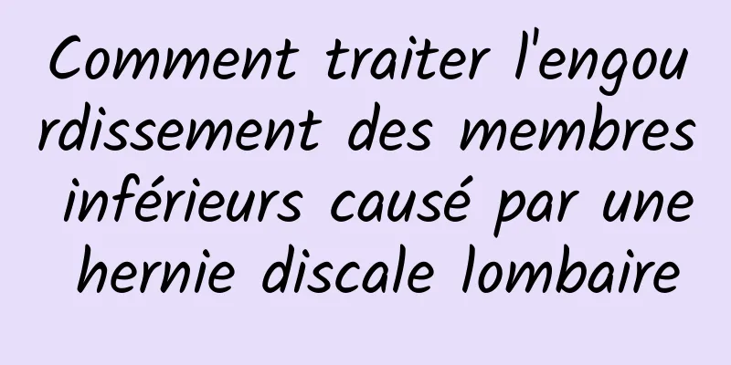 Comment traiter l'engourdissement des membres inférieurs causé par une hernie discale lombaire