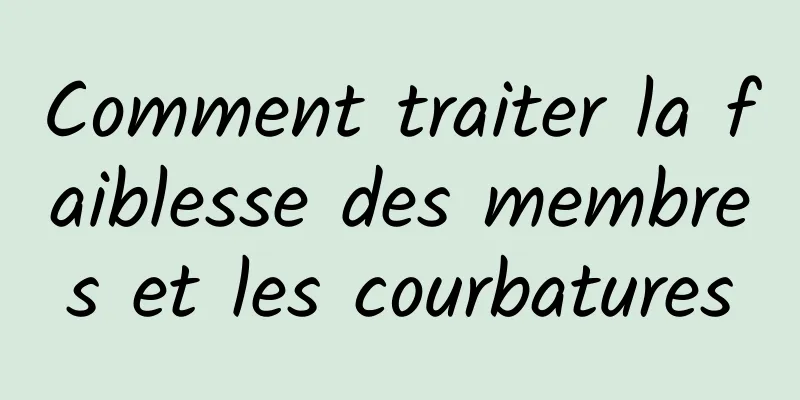 Comment traiter la faiblesse des membres et les courbatures